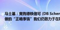 马士基：竞购德铁信可 (DB Schenker)目前不是我们应该做的“正确事情”我们仍致力于在欧洲的发展包括德国