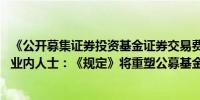 《公开募集证券投资基金证券交易费用管理规定》正式实施 业内人士：《规定》将重塑公募基金与券商之间的利益模式