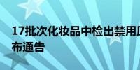 17批次化妆品中检出禁用原料 国家药监局发布通告