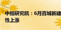 中指研究院：6月百城新建住宅价格环比结构性上涨