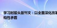 学习时报头版刊文：以全面深化改革破解消费结构升级的结构性矛盾