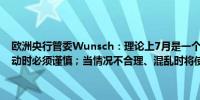 欧洲央行管委Wunsch：理论上7月是一个（降息时间）选项但实际行动时必须谨慎；当情况不合理、混乱时将使用传导保护工具（TPI）