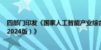 四部门印发《国家人工智能产业综合标准化体系建设指南（2024版）》