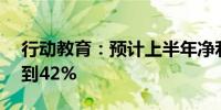 行动教育：预计上半年净利润同比增加23%到42%