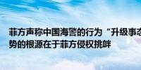 菲方声称中国海警的行为“升级事态”外交部：造成当前局势的根源在于菲方侵权挑衅