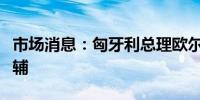 市场消息：匈牙利总理欧尔班抵达了乌克兰基辅