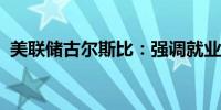 美联储古尔斯比：强调就业报告和通胀数据