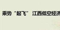 乘势“起飞” 江西低空经济“飞”向新风口