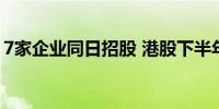 7家企业同日招股 港股下半年IPO热潮或持续