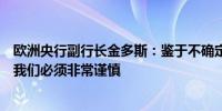 欧洲央行副行长金多斯：鉴于不确定性没有预设的利率路径我们必须非常谨慎