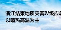 浙江结束地质灾害Ⅳ级应急响应 明日起全省以晴热高温为主