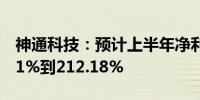 神通科技：预计上半年净利润同比增加182.91%到212.18%