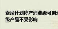 索尼计划停产消费级可刻录的蓝光光盘 商业级产品不受影响