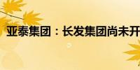 亚泰集团：长发集团尚未开始实施首次增持