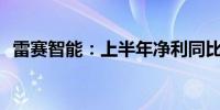 雷赛智能：上半年净利同比预增46%-56%