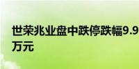 世荣兆业盘中跌停跌幅9.94%成交额超6548万元