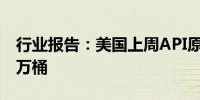 行业报告：美国上周API原油库存锐减超900万桶