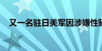 又一名驻日美军因涉嫌性骚扰女性被逮捕