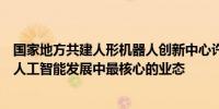 国家地方共建人形机器人创新中心许彬：人形机器人将会是人工智能发展中最核心的业态