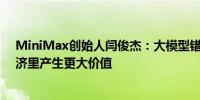 MiniMax创始人闫俊杰：大模型错误率降低后可在实体经济里产生更大价值