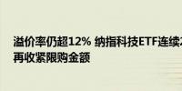 溢价率仍超12% 纳指科技ETF连续24日提示风险 多只产品再收紧限购金额