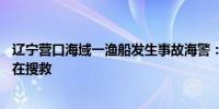 辽宁营口海域一渔船发生事故海警：已致4人遇难2人失联正在搜救