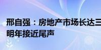 邢自强：房地产市场长达三年半的调整有望在明年接近尾声