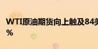 WTI原油期货向上触及84美元/桶日内涨0.14%