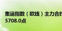 集运指数（欧线）主力合约日内涨超2%现报5708.0点