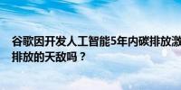 谷歌因开发人工智能5年内碳排放激增近50%AI是全球净零排放的天敌吗？