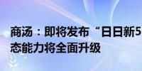 商汤：即将发布“日日新5.5”大模型 混合模态能力将全面升级