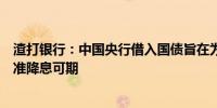 渣打银行：中国央行借入国债旨在为长债收益率设定下限降准降息可期