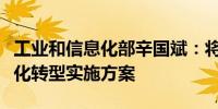 工业和信息化部辛国斌：将制定重点行业数字化转型实施方案