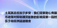 土耳其总统埃尔多安：我们需要耐心克服通胀通胀回落的步伐将加快货币政策对抑制通货膨胀的影响需要一段时间黑海粮食走廊可以恢复普京乐于向非洲运送粮食