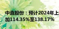 中直股份：预计2024年上半年净利润同比增加114.35%至138.17%