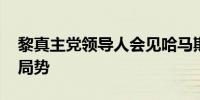 黎真主党领导人会见哈马斯代表团 讨论加沙局势