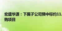 宏盛华源：下属子公司预中标约11.07亿元国家电网相关采购项目