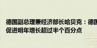 德国副总理兼经济部长哈贝克：德国经济刺激计划可能可以促进明年增长超过半个百分点