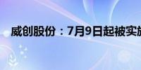 威创股份：7月9日起被实施退市风险警示