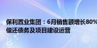 保利置业集团：6月销售额增长80%发行15亿元公司债用于偿还债务及项目建设运营