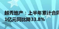 越秀地产：上半年累计合同销售金额约554.01亿元同比降33.8%