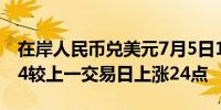 在岸人民币兑美元7月5日16:30收盘报7.2674较上一交易日上涨24点