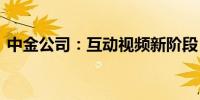 中金公司：互动视频新阶段 商业价值待释放