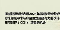 挪威能源部长表示2024年挪威对欧洲的天然气供应量将达到1200亿立方米挪威寻求与印尼建立更强有力的伙伴关系以探索可再生能源、 碳捕集与封存（CCS）  项目的机会