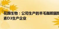 花园生物：公司生产的羊毛脂胆固醇大部分外销给其他维生素D3生产企业