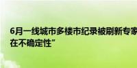 6月一线城市多楼市纪录被刷新专家表示“市场能否持续存在不确定性”