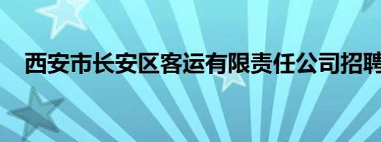 西安市长安区客运有限责任公司招聘公告