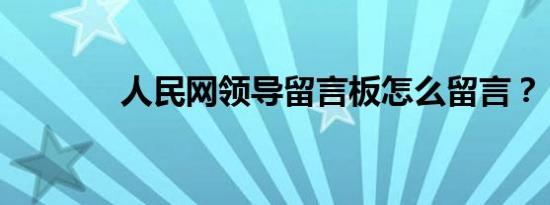 人民网领导留言板怎么留言？