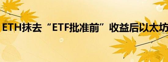 ETH抹去“ETF批准前”收益后以太坊的未来