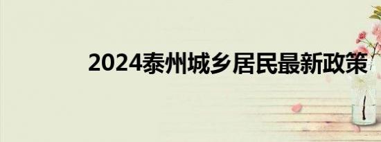 2024泰州城乡居民最新政策